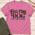 Full Time Dog T-Shirt