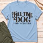 Full Time Dog T-Shirt
